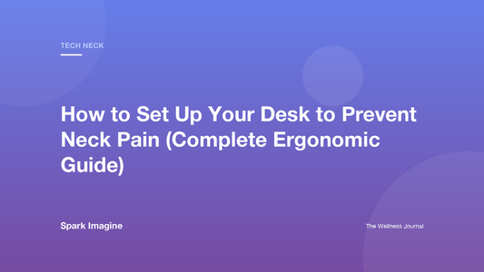 How to Set Up Your Desk to Prevent Neck Pain (Complete Ergonomic Guide)